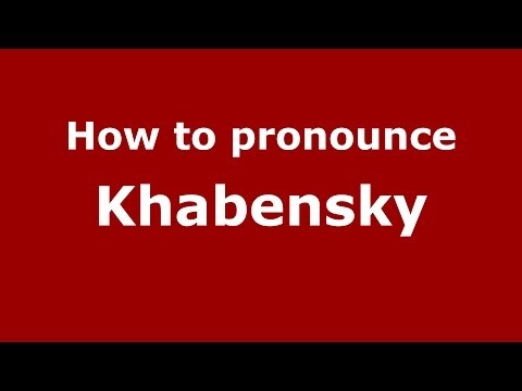 How to pronounce Khabensky (Russian/Russia) - PronounceNames.com