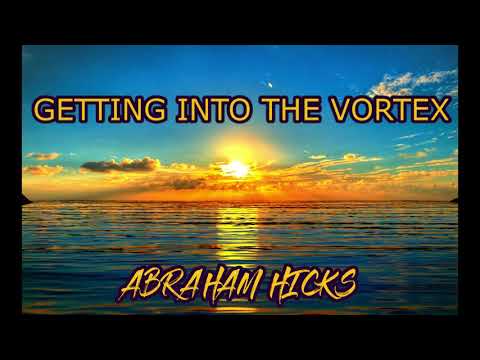 ABRAHAM HICKS | GETTING INTO THE VORTEX THE BIG ONE | LAW OF ATTRACTION