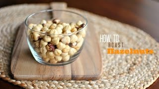 How To Roast and Skin Hazelnuts