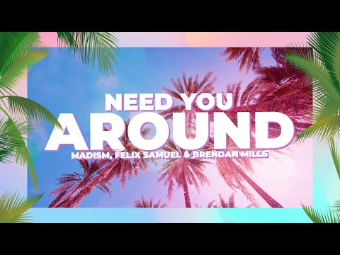 Madism, Felix Samuel & Brendan Mills - Need You Around