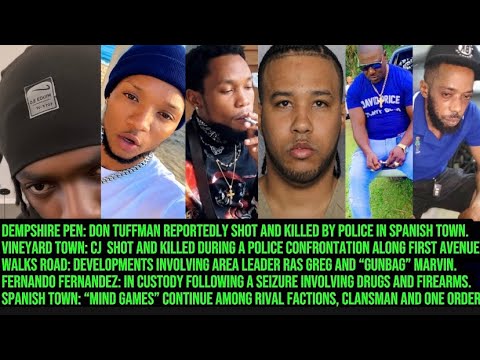 SPANISH TOWN & KINGSTON ERUPT: DEMSPHIRE PEN DON TUFFMAN & VINEYARD TOWN GUNBAG CJ KILLED BY POLICE