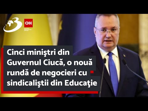 Cinci miniştri din Guvernul Ciucă, o nouă rundă de negocieri cu sindicaliştii din Educaţie
