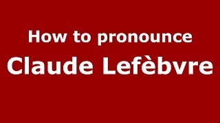 How to pronounce Claude Lefèbvre