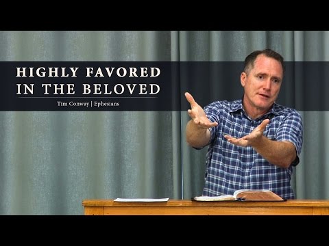 Highly Favored in the Beloved (Ephesians 1:5-6) - Tim Conway