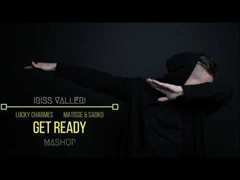 Matisse & Sadko Vs Lucky Charmes - Get Ready (IRISS VALLERI Mashup)