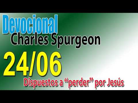 Devocional Charles Spurgeon 24/06 - Dispuestos a "perder" por Jesús