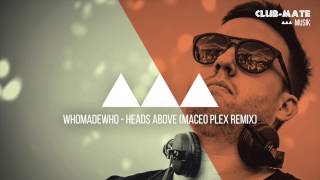 WhoMadeWho - Heads Above (Maceo Plex Remix)