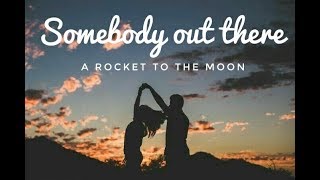 Somebody out there (lyrics),A Rocket To the Moon
