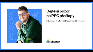 Shoptet a Michal Pintér ze Suzzie.cz O největších chybách v PPC reklamě a na co si dát pozor.