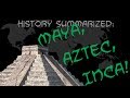 History Summarized The Maya Aztec And Inca