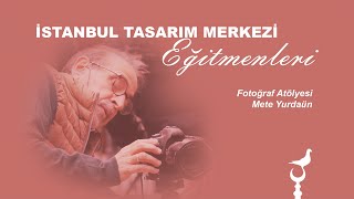Fotoğraf Atölyesi - Mete Yurdaün / İstanbul Tasarım Merkezi Eğitmeni