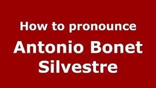 How to pronounce Antonio Bonet Silvestre