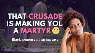 That crusade is making you a martyr, Black women. 😵