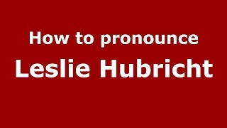 How to pronounce Leslie Hubricht