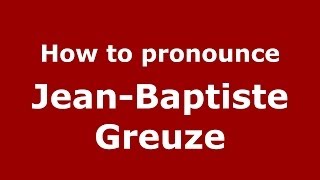 How to pronounce Jean-Baptiste Greuze