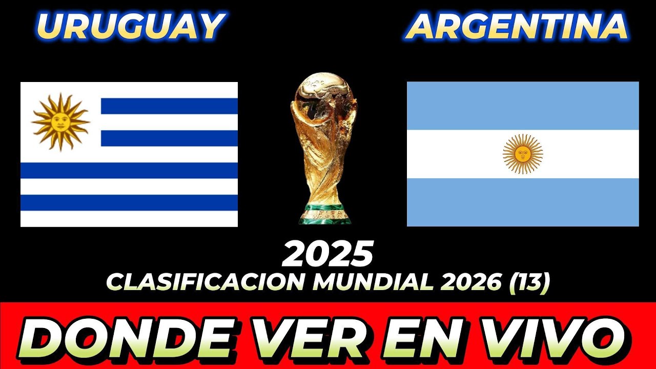 URUGUAY VS ARGENTINA DÓNDE VER EN VIVO FECHA HORA HORARIO CUANDO JUEGAN EN VARIOS PAÍSES