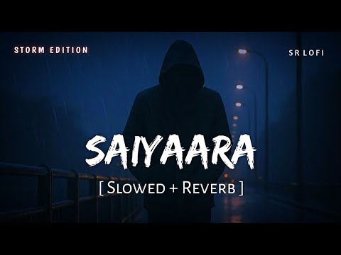 Saiyaara Title Song (Slowed + Reverb) | Faheem Abdullah | Storm Edition | SR Lofi