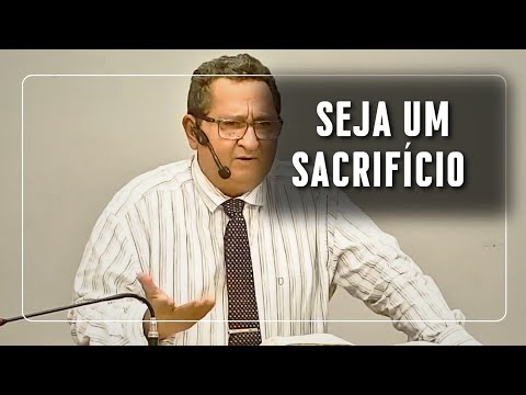 SEJA UM SACRIFÍCIO  - PR. ANTÔNIO GOMES 