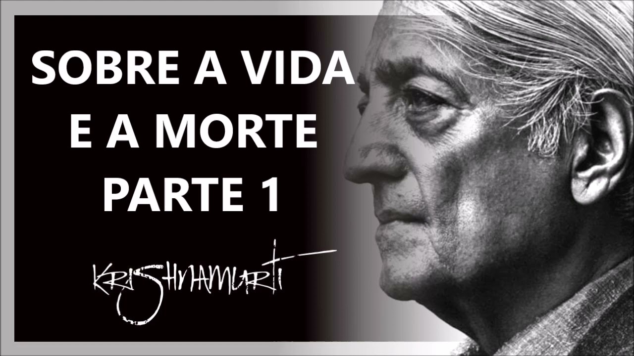 PARTE 1, SOBRE A VIDA E A MORTE, JIDDU KRISHNAMURTI DUBLADO