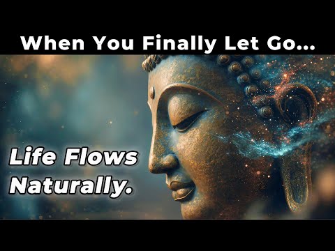 When You Finally Let Go, Life Flows Naturally – A Buddhist Teaching