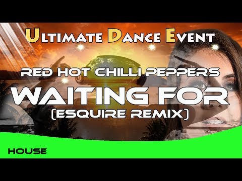 House ♫ Red Hot Chilli Peppers - Waiting For (eSQUIRE Remix)