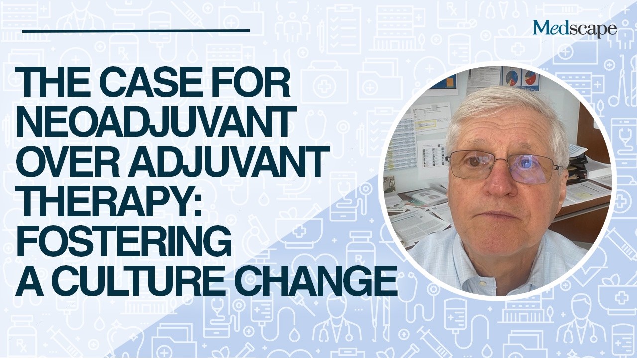 The Case for Neoadjuvant Over Adjuvant Therapy: Fostering a Culture Change