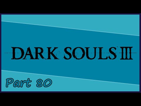 Gakuto_Bongo Plays Dark Souls III - Pt. 80