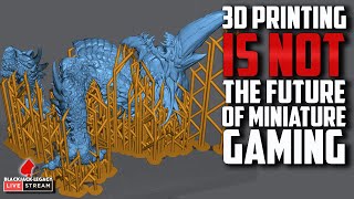 Why 3D Printing IS NOT the Future of Miniature Gaming - Monday Night Live