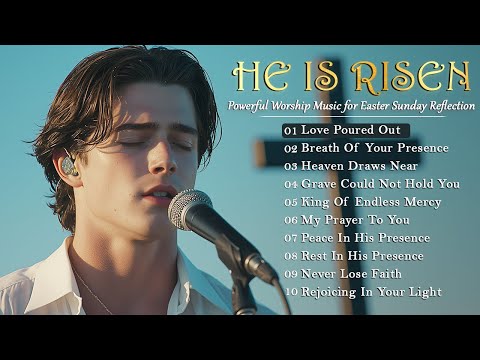 He Is Risen – Powerful Worship Music for Easter Sunday Reflection