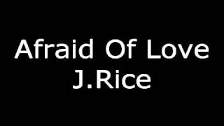 J Rice  Afraid Of Love
