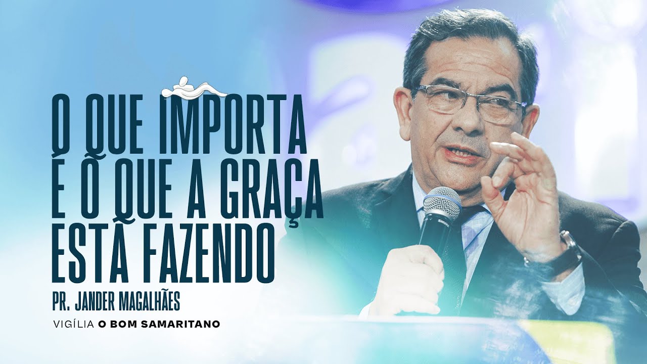 Pr. Jander Magalhães | O que importa é o que a graça está fazendo  [O Bom Samaritano]