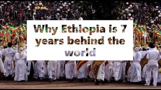 Why Ethiopia is 7 years behind the world