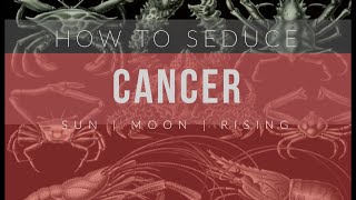 How to Seduce a Cancer Sun, Moon or Rising Sign