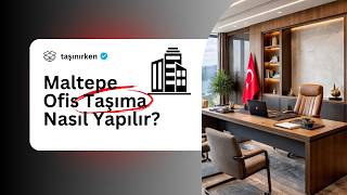 Maltepe Ofis Taşıma Nasıl Yapılır? (Adım Adım Rehber)