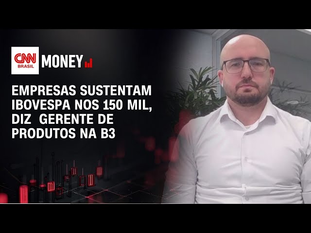 Empresas sustentam ibovespa nos 150 mil, diz  gerente de produtos na B3 | Money News