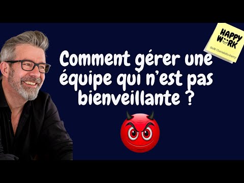 Comment gérer une équipe qui n’est pas bienveillante ?