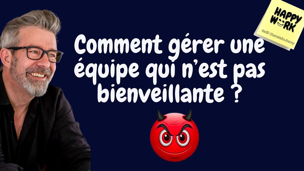 Comment gérer une équipe qui n’est pas bienveillante ?