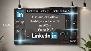 The Perceived Power of Hashtags on LinkedIn in 2024 – Shoud You Use and Follow Them?