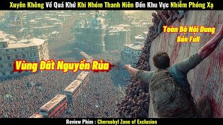 [Review Phim] Xuyên Không Về Quá Khứ, Khi Nhóm Thanh Niên Đến Khu Vực Nhiễm Phóng Xạ