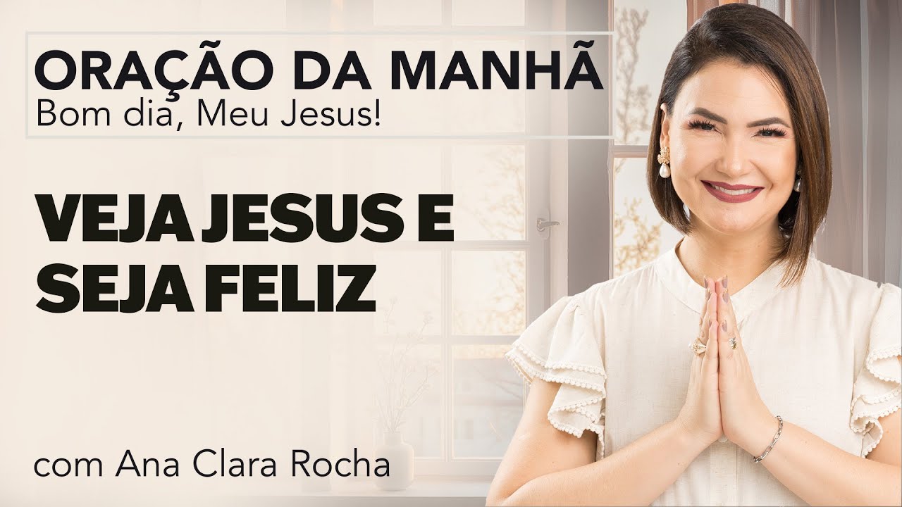 SEE JESUS ​​AND BE HAPPY - MORNING PRAYER/ Ana Clara Rocha