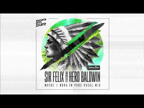 Sir Felix ft  Hero Baldwin - Maybe (Nora En Pure Radio Mix)