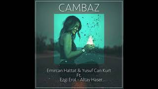 Emircan Hattat & Yusuf Can Kurt - Cambaz Ft.Ezgi Erol - Altay Eser