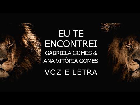 GABRIELA GOMES  E ANA VITÓRIA GOMES  Eu te encontrei VOZ E LETRA