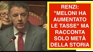 RENZI: "MELONI HA AUMENTATO LE TASSE" MA RACCONTA SOLO METÀ DELLA STORIA