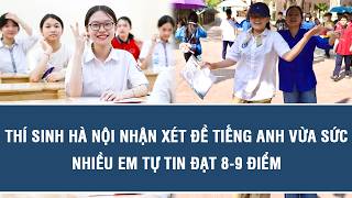 Thí sinh Hà Nội nhận xét đề Tiếng Anh vừa sức, nhiều em tự t…