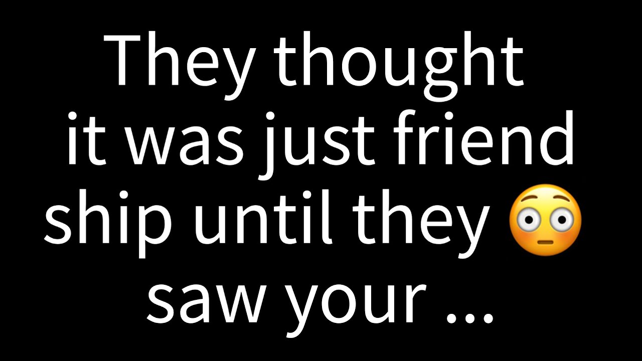 💌 They thought it was just friendship until they saw your...