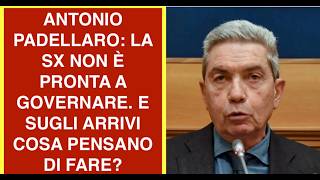 ANTONIO PADELLARO: LA SX NON È PRONTA A GOVERNARE. E SUGLI ARRIVI COSA PENSANO DI FARE?
