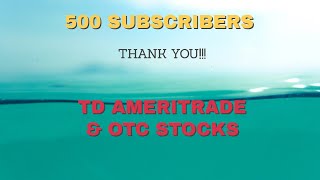500 SUBSCRIBERS - TD Ameritrade & OTC Stocks - What To Know