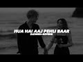 Hua Hai Aaj Pehli Baar Slowed And Reverb Insane Ashraf