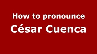 How to pronounce César Cuenca